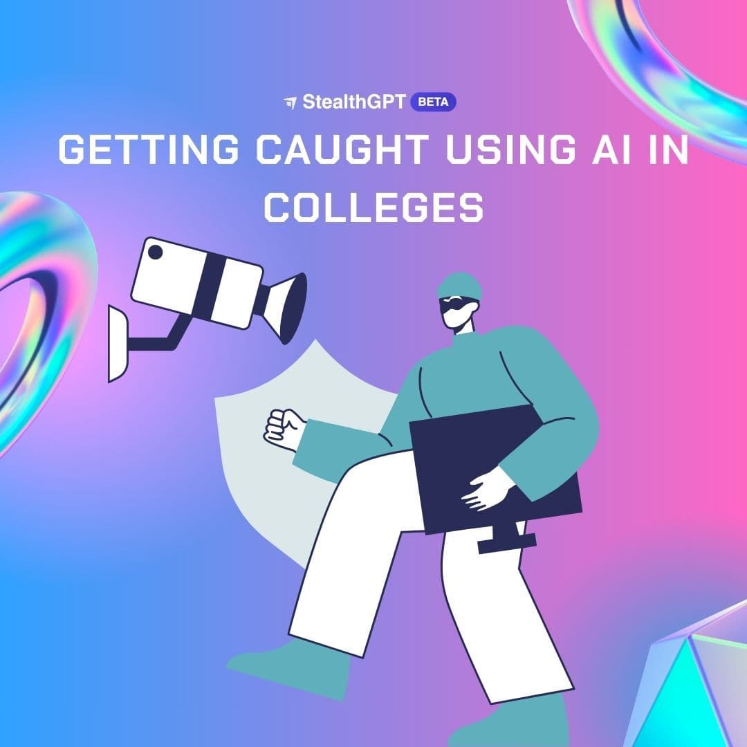 Getting Caught Using AI in Colleges and How StealthGPT Changes Everything